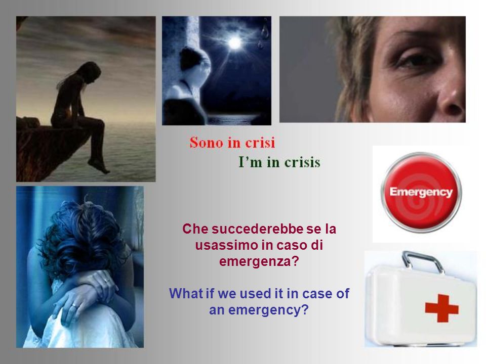 Che succederebbe se la usassimo in caso di emergenza What if we used it in case of an emergency