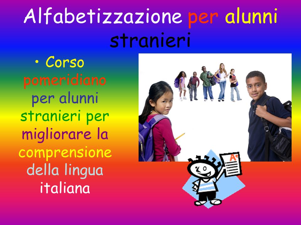 Alfabetizzazione per alunni stranieri Corso pomeridiano per alunni stranieri per migliorare la comprensione della lingua italiana