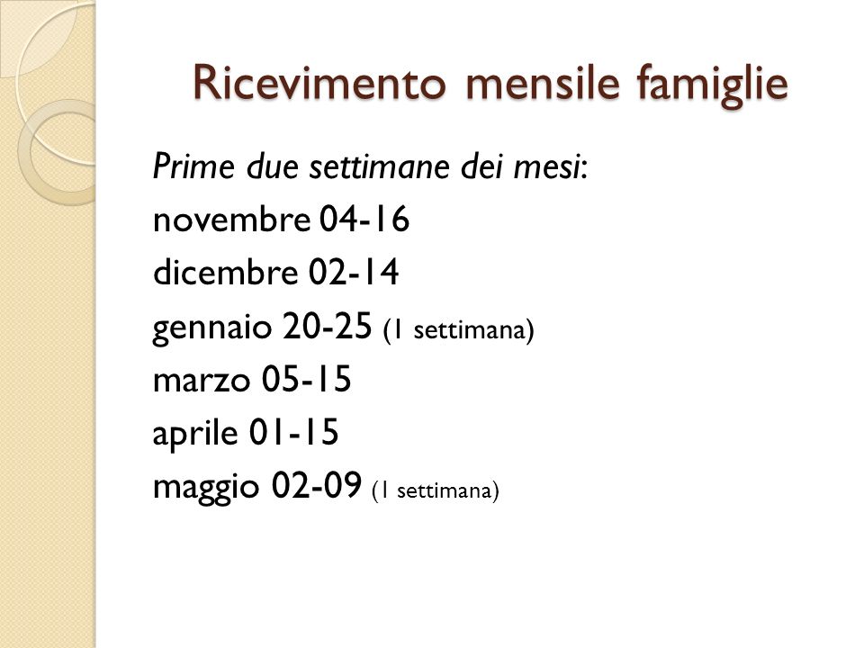 Ricevimento mensile famiglie Prime due settimane dei mesi: novembre dicembre gennaio (1 settimana) marzo aprile maggio (1 settimana)