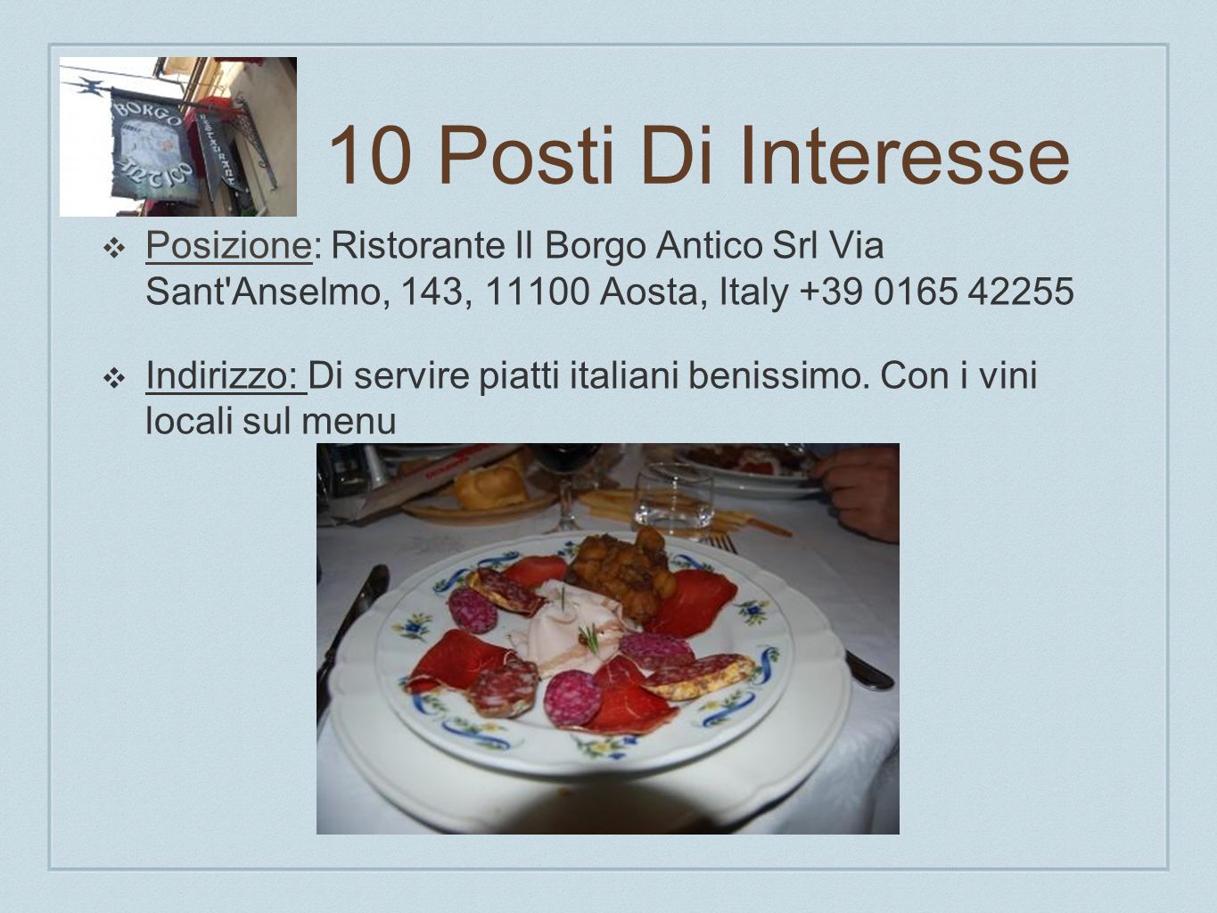 10 Posti Di Interesse Posizione: Ristorante Il Borgo Antico Srl Via Sant Anselmo, 143, Aosta, Italy Indirizzo: Di servire piatti italiani benissimo.