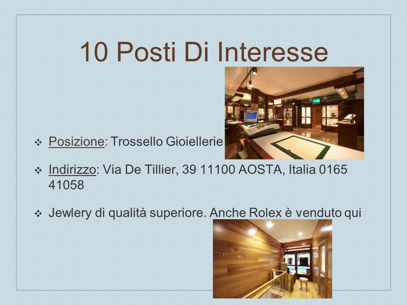 10 Posti Di Interesse Posizione: Trossello Gioiellerie Indirizzo: Via De Tillier, AOSTA, Italia Jewlery di qualità superiore.