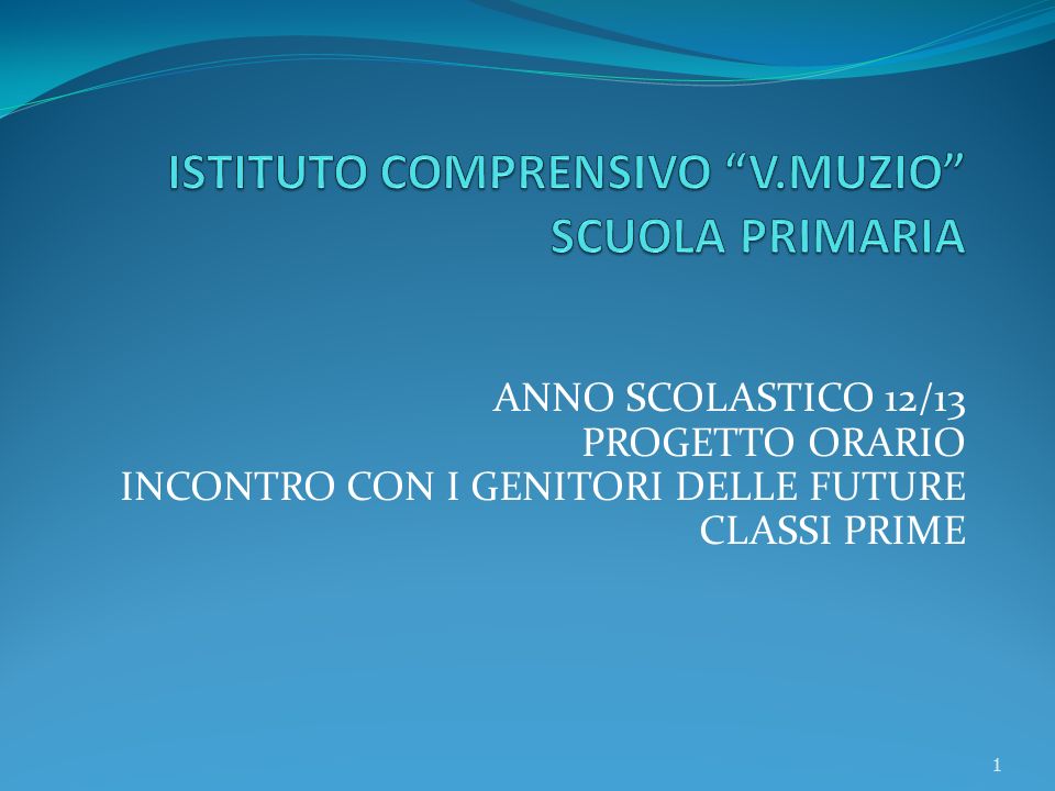 ANNO SCOLASTICO 12/13 PROGETTO ORARIO INCONTRO CON I GENITORI DELLE FUTURE CLASSI PRIME 1