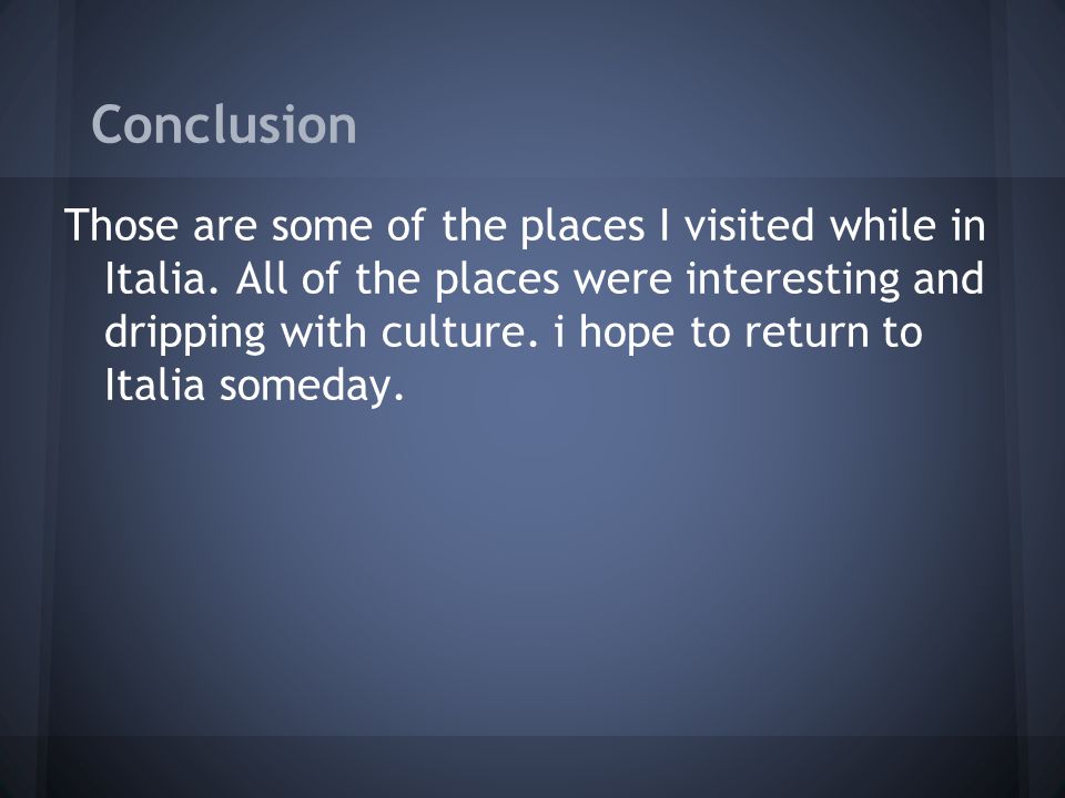 Conclusion Those are some of the places I visited while in Italia.