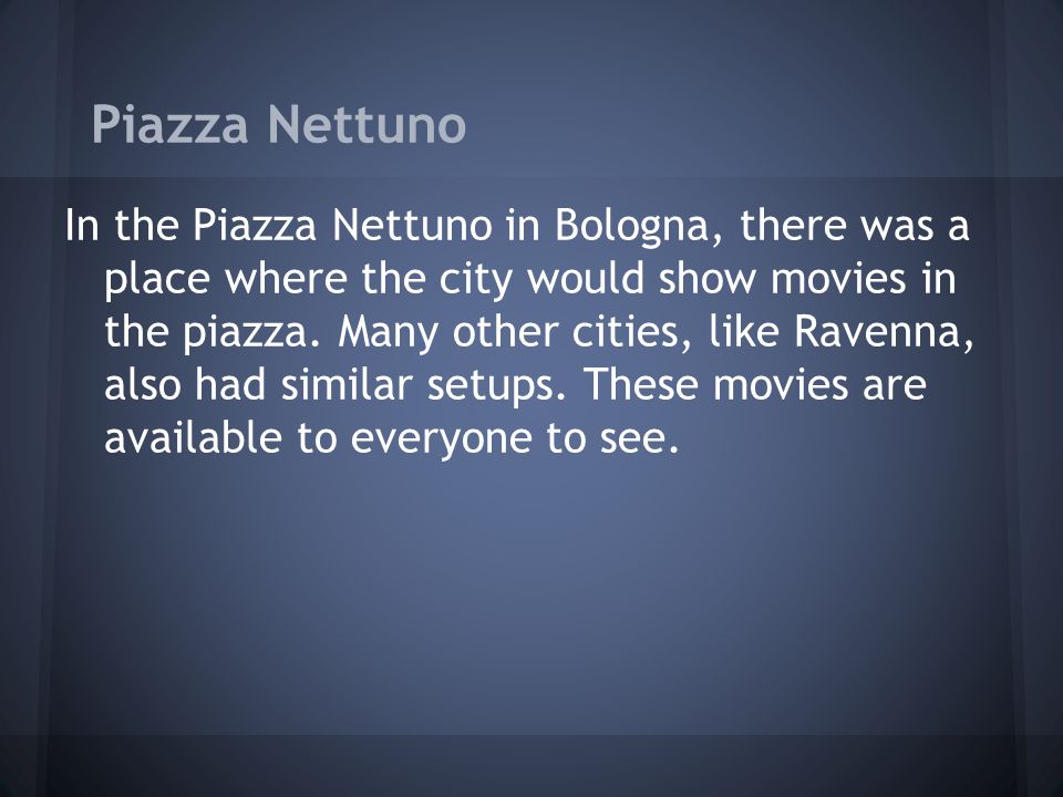 Piazza Nettuno In the Piazza Nettuno in Bologna, there was a place where the city would show movies in the piazza.