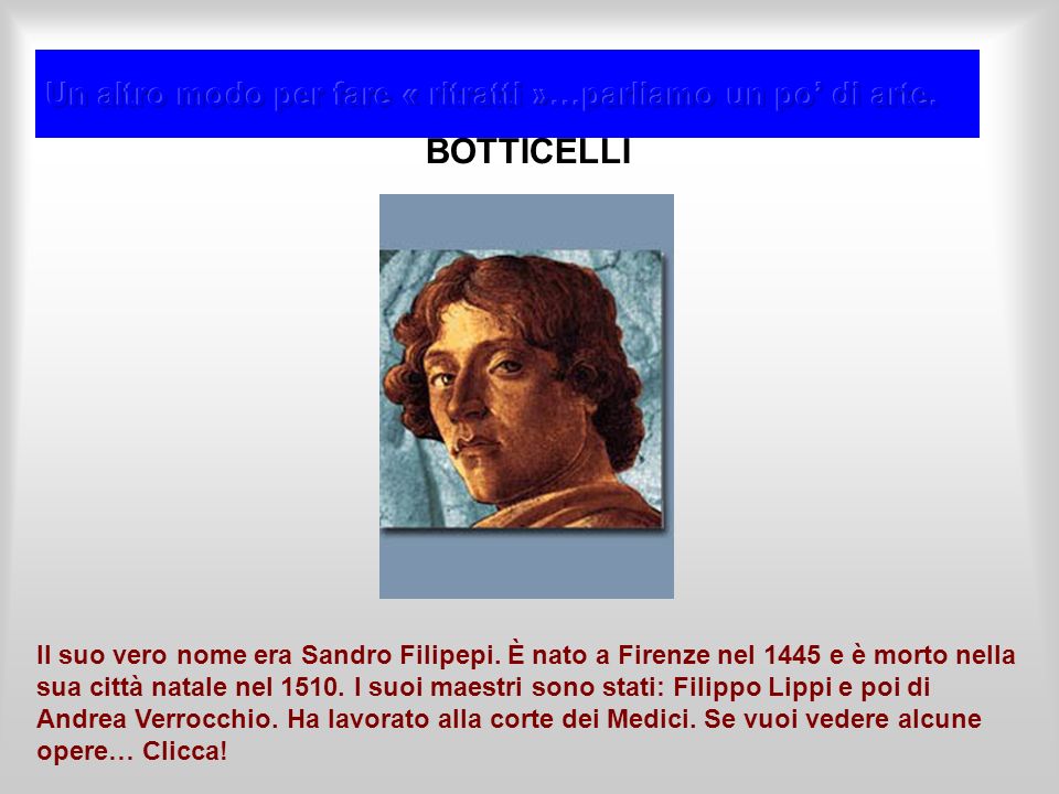 BOTTICELLI Il suo vero nome era Sandro Filipepi.