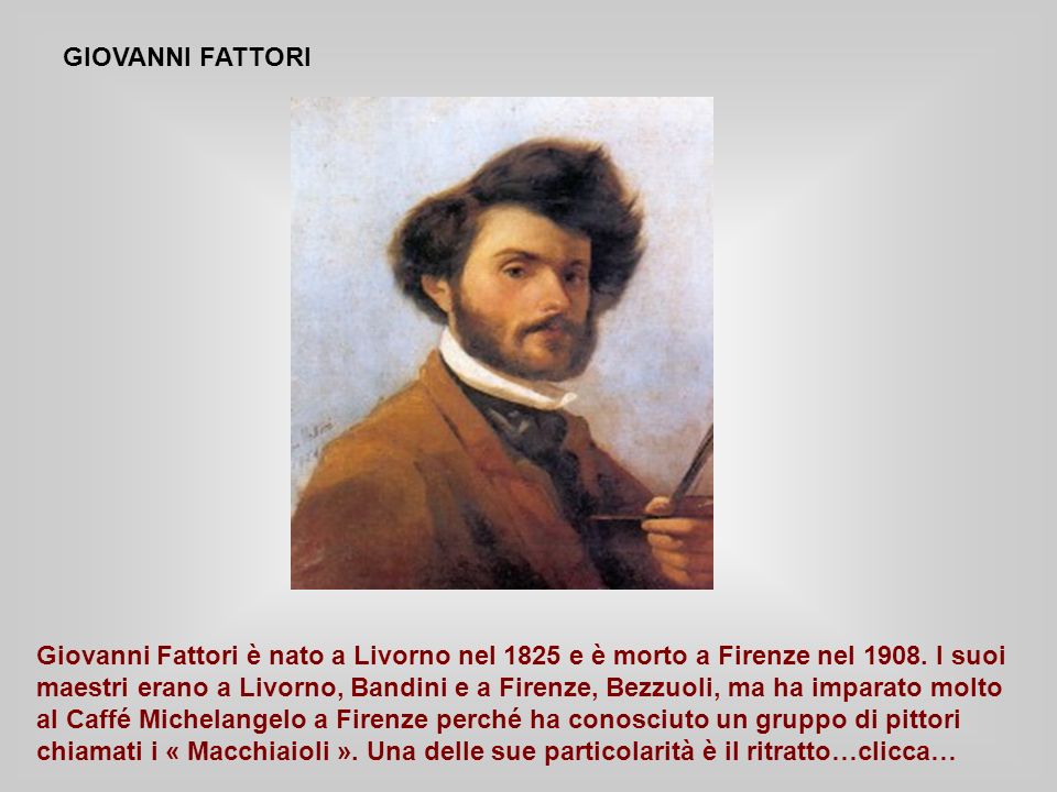 GIOVANNI FATTORI Giovanni Fattori è nato a Livorno nel 1825 e è morto a Firenze nel 1908.