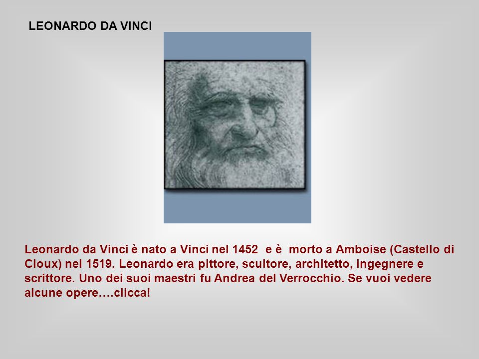 LEONARDO DA VINCI Leonardo da Vinci è nato a Vinci nel 1452 e è morto a Amboise (Castello di Cloux) nel 1519.