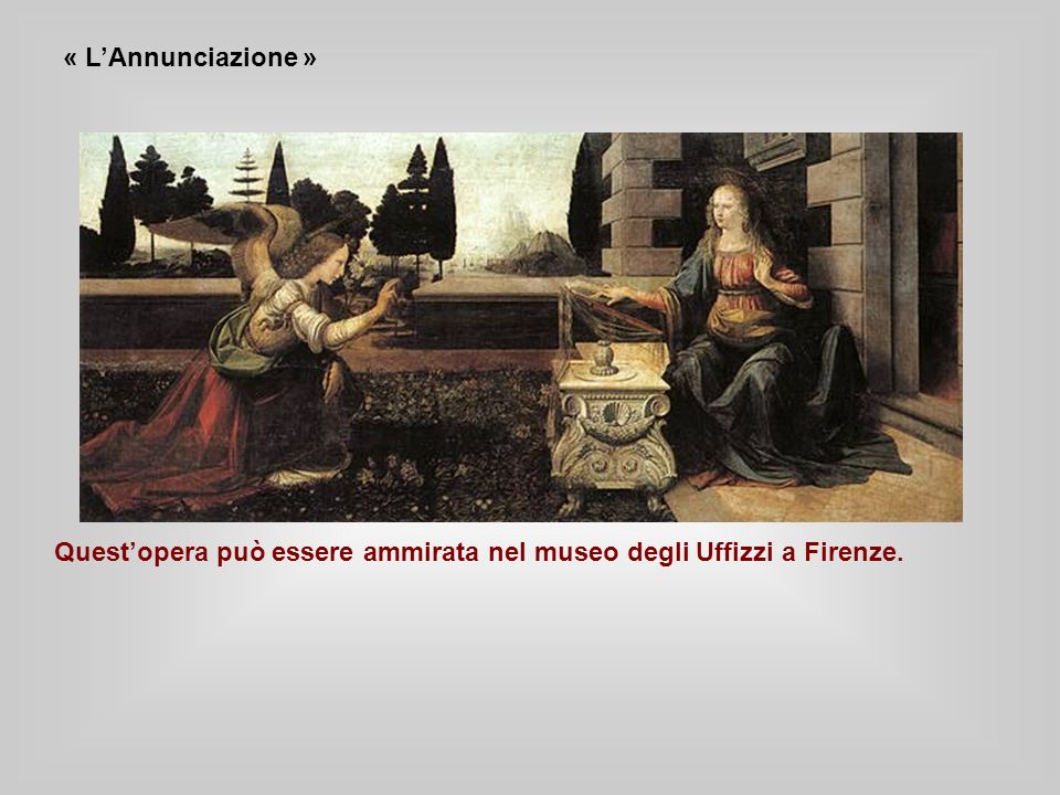 « LAnnunciazione » Questopera può essere ammirata nel museo degli Uffizzi a Firenze.