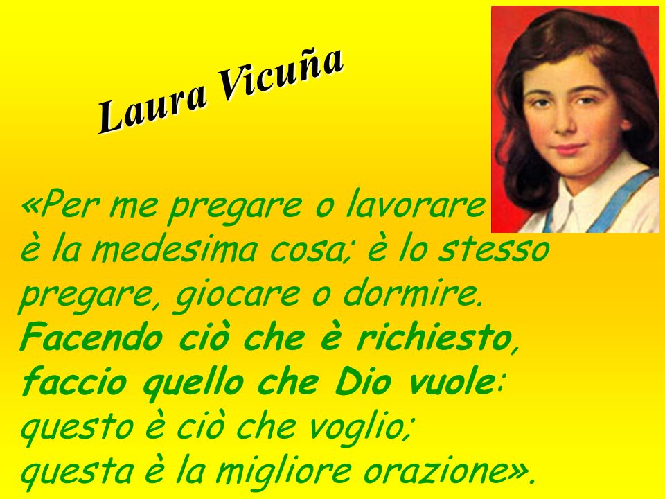 Laura Vicuña «Per me pregare o lavorare è la medesima cosa; è lo stesso pregare, giocare o dormire.