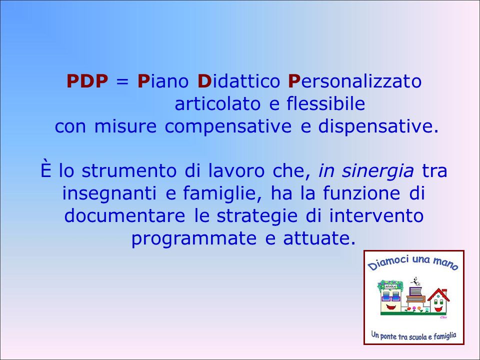 PDP = Piano Didattico Personalizzato articolato e flessibile con misure compensative e dispensative.