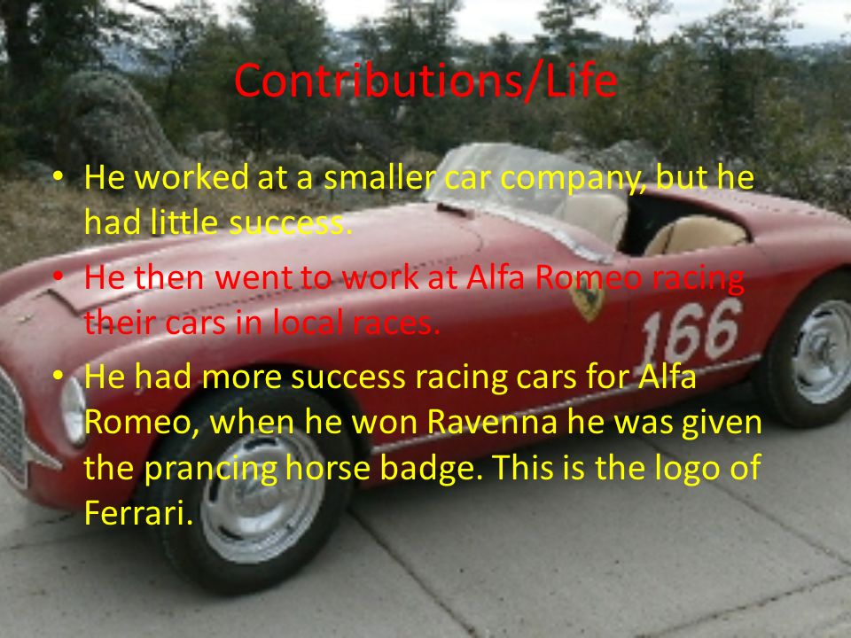 Contributions/Life He worked at a smaller car company, but he had little success.