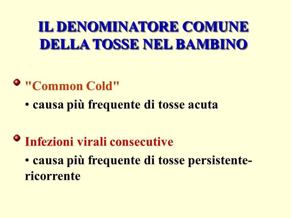 IL DENOMINATORE COMUNE DELLA TOSSE NEL BAMBINO Common Cold causa più frequente di tosse acuta Infezioni virali consecutive causa più frequente di tosse persistente- ricorrente