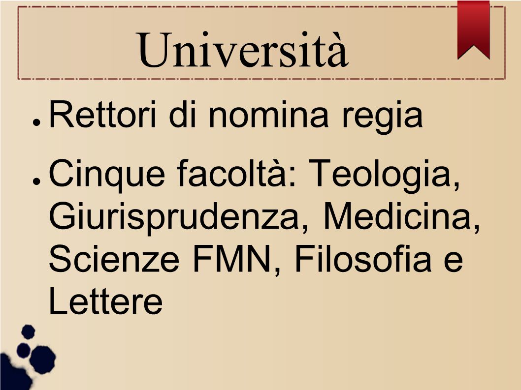 Università ● Rettori di nomina regia ● Cinque facoltà: Teologia, Giurisprudenza, Medicina, Scienze FMN, Filosofia e Lettere