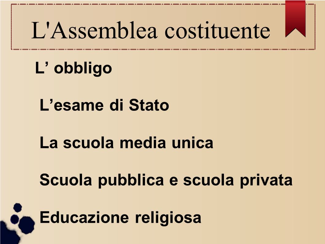 L Assemblea costituente L’ obbligo L’esame di Stato La scuola media unica Scuola pubblica e scuola privata Educazione religiosa
