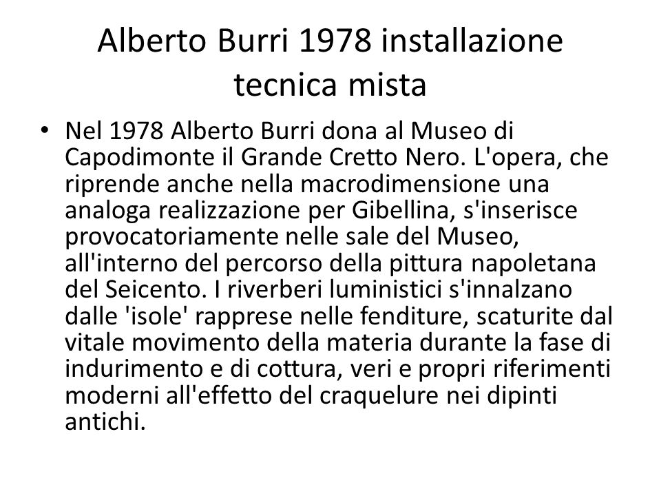 Alberto Burri 1978 installazione tecnica mista Nel 1978 Alberto Burri dona al Museo di Capodimonte il Grande Cretto Nero.