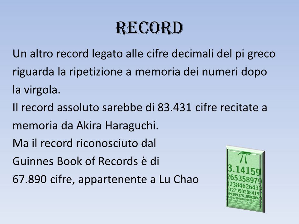 RECORD Un altro record legato alle cifre decimali del pi greco riguarda la ripetizione a memoria dei numeri dopo la virgola.