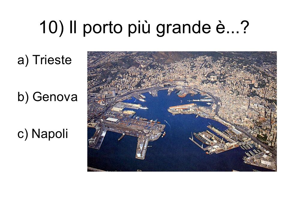 10) Il porto più grande è... a) Trieste b) Genova c) Napoli