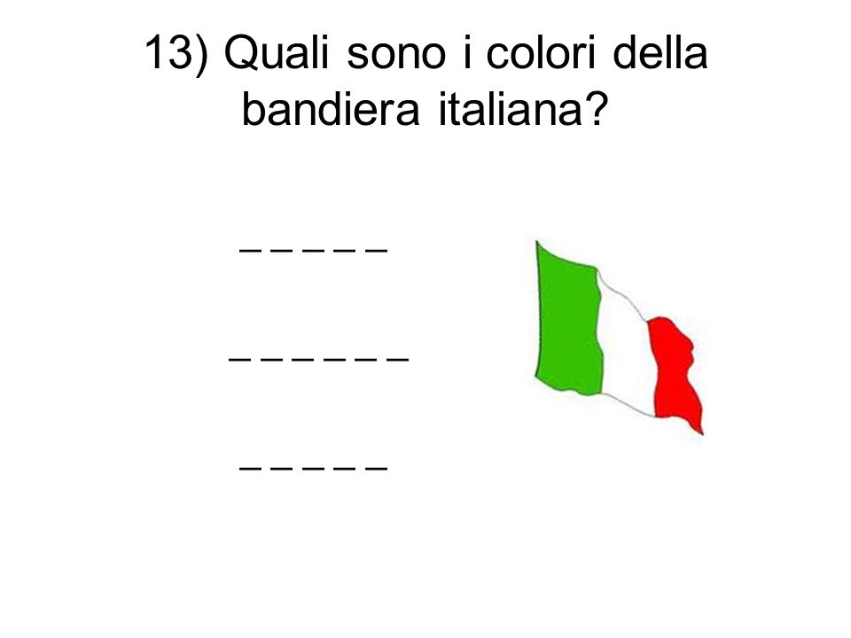 13) Quali sono i colori della bandiera italiana _ _ _ _ _ _ _ _ _ _ _ _ _ _ _ _
