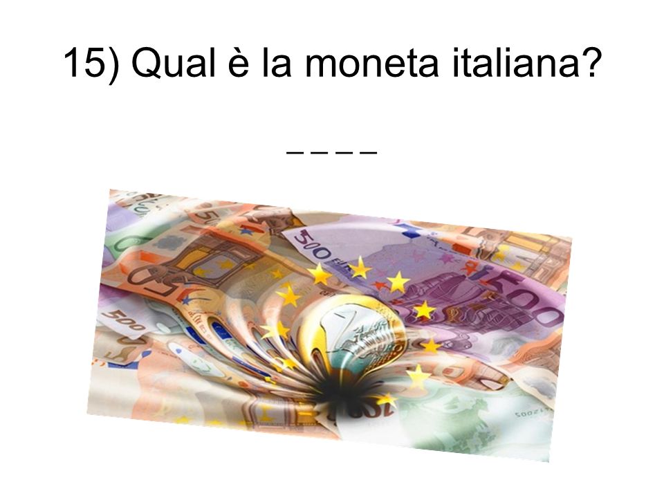 15) Qual è la moneta italiana _ _