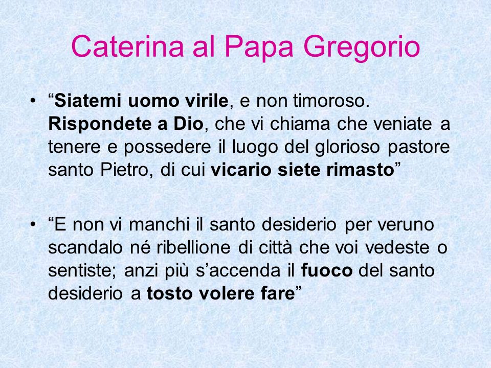Caterina al Papa Gregorio Siatemi uomo virile, e non timoroso.
