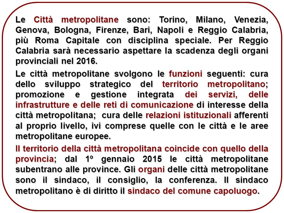 22 Le Città metropolitane sono: Torino, Milano, Venezia, Genova, Bologna, Firenze, Bari, Napoli e Reggio Calabria, più Roma Capitale con disciplina speciale.