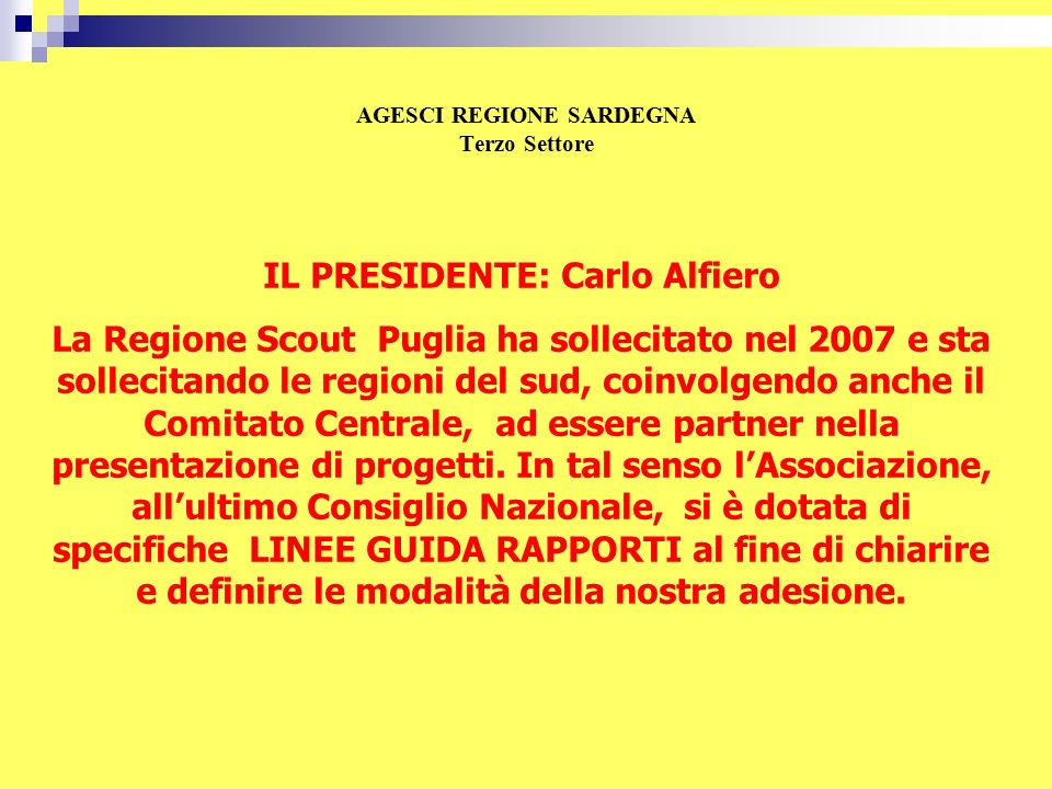 IL PRESIDENTE: Carlo Alfiero La Regione Scout Puglia ha sollecitato nel 2007 e sta sollecitando le regioni del sud, coinvolgendo anche il Comitato Centrale, ad essere partner nella presentazione di progetti.