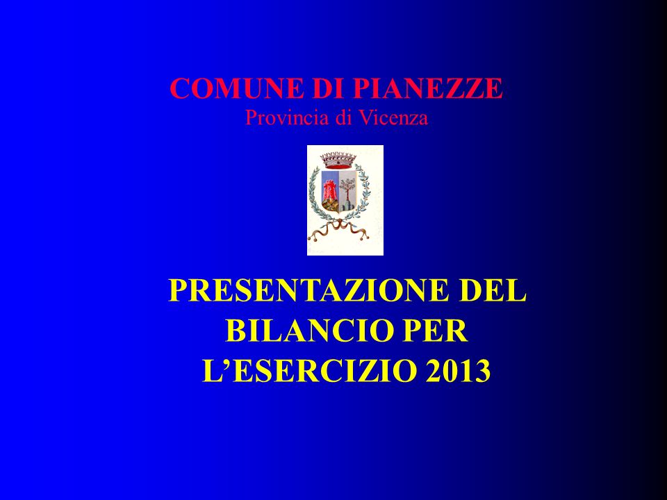 COMUNE DI PIANEZZE Provincia di Vicenza PRESENTAZIONE DEL BILANCIO PER L’ESERCIZIO 2013