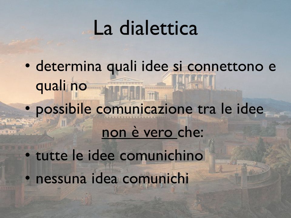 La dialettica determina quali idee si connettono e quali no possibile comunicazione tra le idee non è vero che: tutte le idee comunichino nessuna idea comunichi