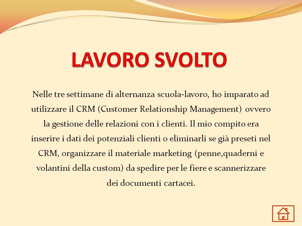Nelle tre settimane di alternanza scuola-lavoro, ho imparato ad utilizzare il CRM (Customer Relationship Management) ovvero la gestione delle relazioni con i clienti.
