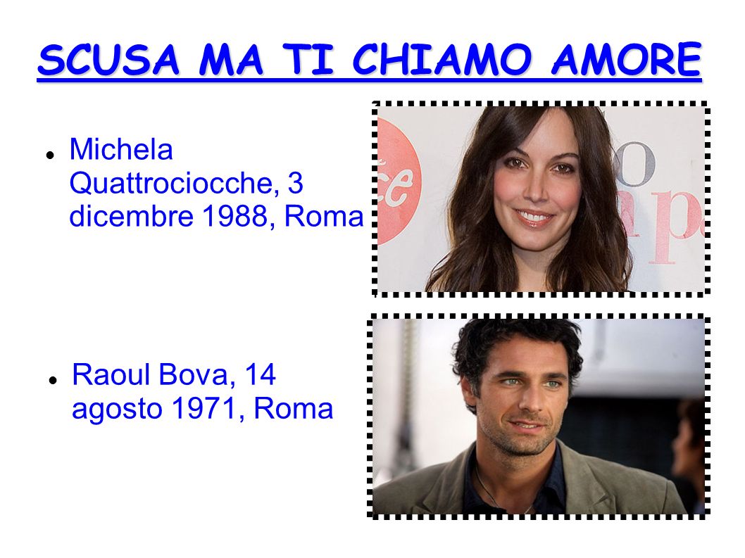 SCUSA MA TI CHIAMO AMORE Michela Quattrociocche, 3 dicembre 1988, Roma Raoul Bova, 14 agosto 1971, Roma