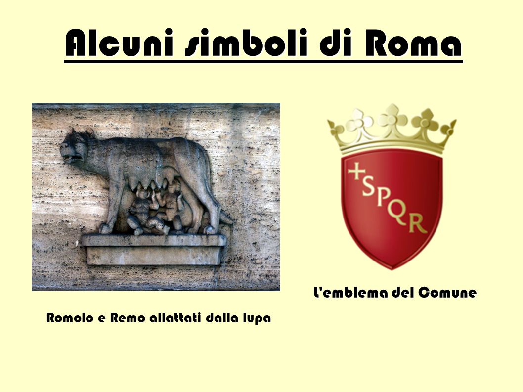 Alcuni simboli di Roma Romolo e Remo allattati dalla lupa L emblema del Comune