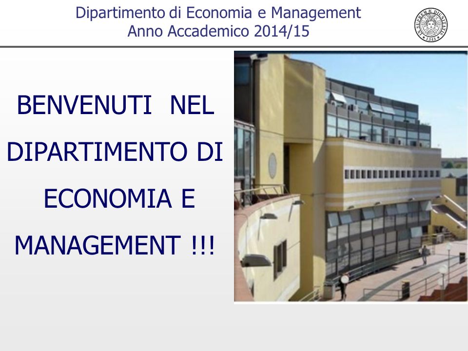 Dipartimento di Economia e Management Anno Accademico 2014/15 BENVENUTI NEL DIPARTIMENTO DI ECONOMIA E MANAGEMENT !!!
