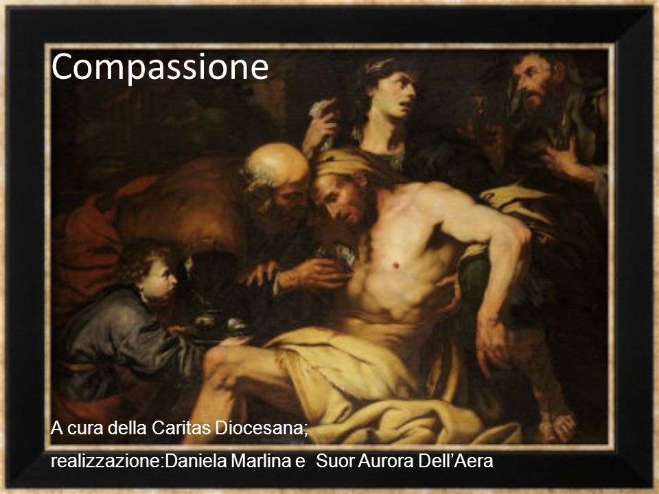 Compassione A cura della Caritas Diocesana; realizzazione:Daniela Marlina e Suor Aurora Dell’Aera