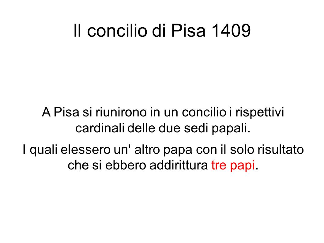 Il concilio di Pisa 1409 A Pisa si riunirono in un concilio i rispettivi cardinali delle due sedi papali.