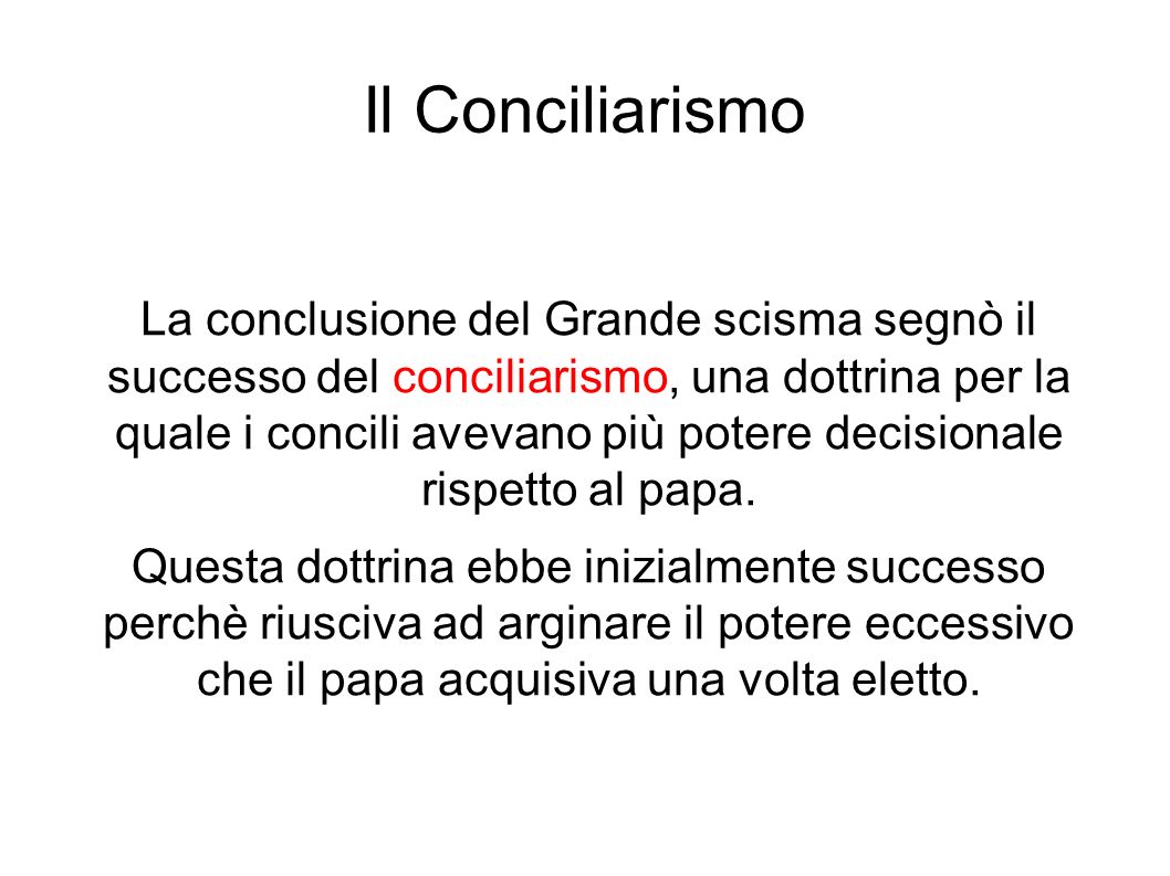Il Conciliarismo La conclusione del Grande scisma segnò il successo del conciliarismo, una dottrina per la quale i concili avevano più potere decisionale rispetto al papa.