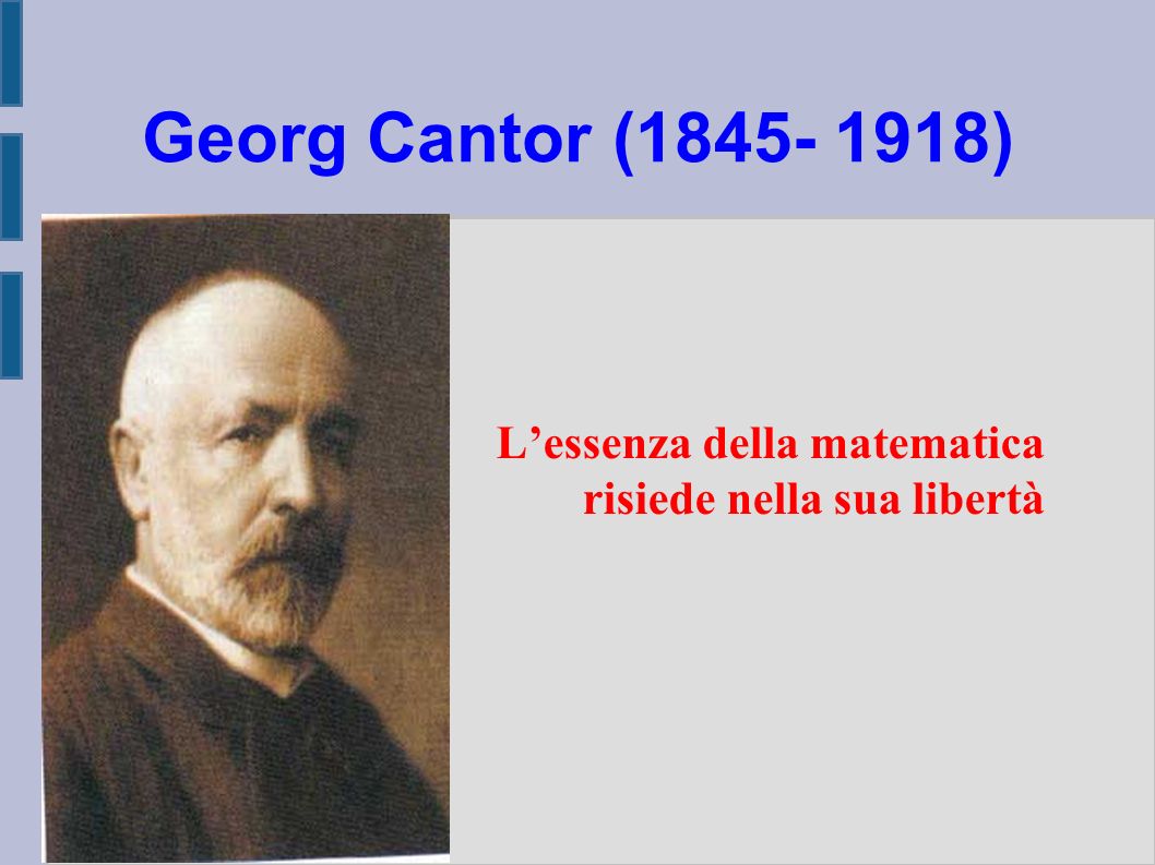 Georg Cantor ( ) L’essenza della matematica risiede nella sua libertà