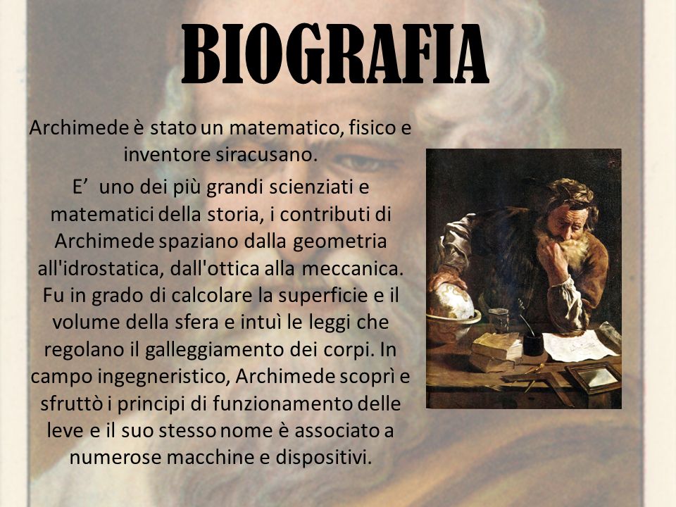 BIOGRAFIA Archimede è stato un matematico, fisico e inventore siracusano.