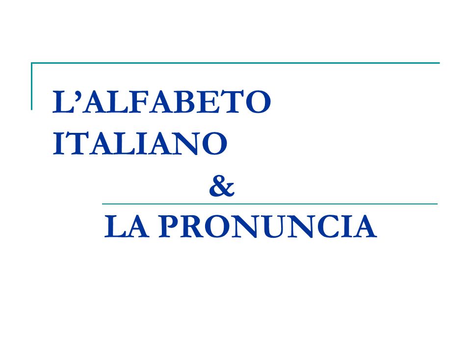 L’ALFABETO ITALIANO & LA PRONUNCIA