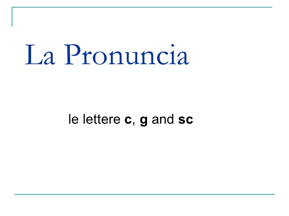 La Pronuncia le lettere c, g and sc