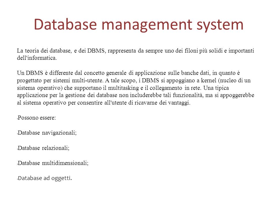 Database management system La teoria dei database, e dei DBMS, rappresenta da sempre uno dei filoni più solidi e importanti dell informatica.
