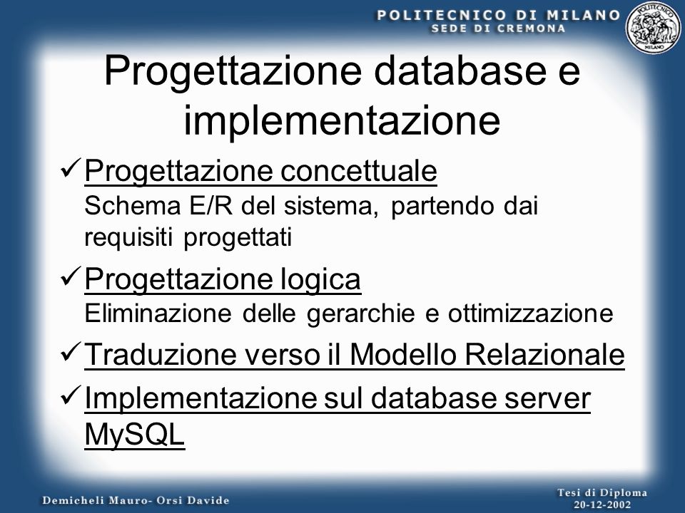 Progettazione database e implementazione Progettazione concettuale Schema E/R del sistema, partendo dai requisiti progettati Progettazione logica Eliminazione delle gerarchie e ottimizzazione Traduzione verso il Modello Relazionale Implementazione sul database server MySQL