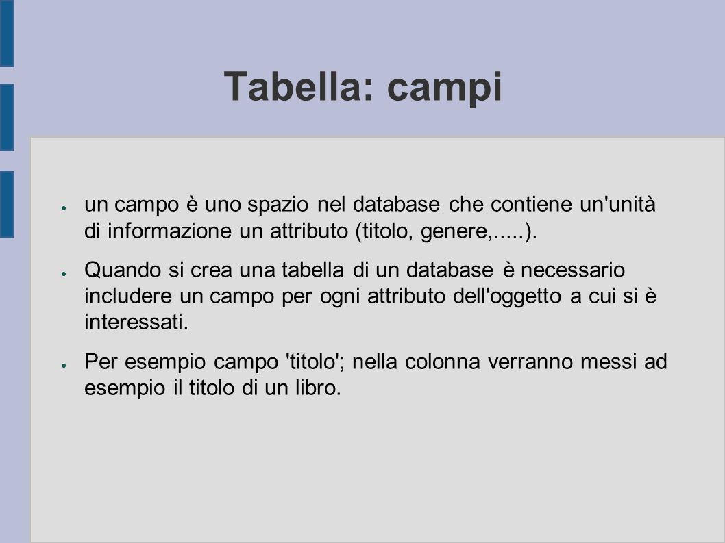 Tabella: campi ● un campo è uno spazio nel database che contiene un unità di informazione un attributo (titolo, genere,.....).