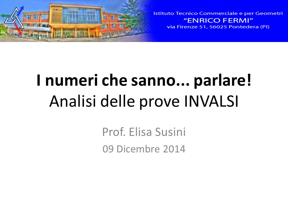 I numeri che sanno... parlare! Analisi delle prove INVALSI Prof. Elisa Susini 09 Dicembre 2014