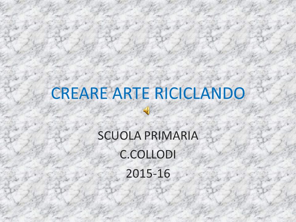 CREARE ARTE RICICLANDO SCUOLA PRIMARIA C.COLLODI