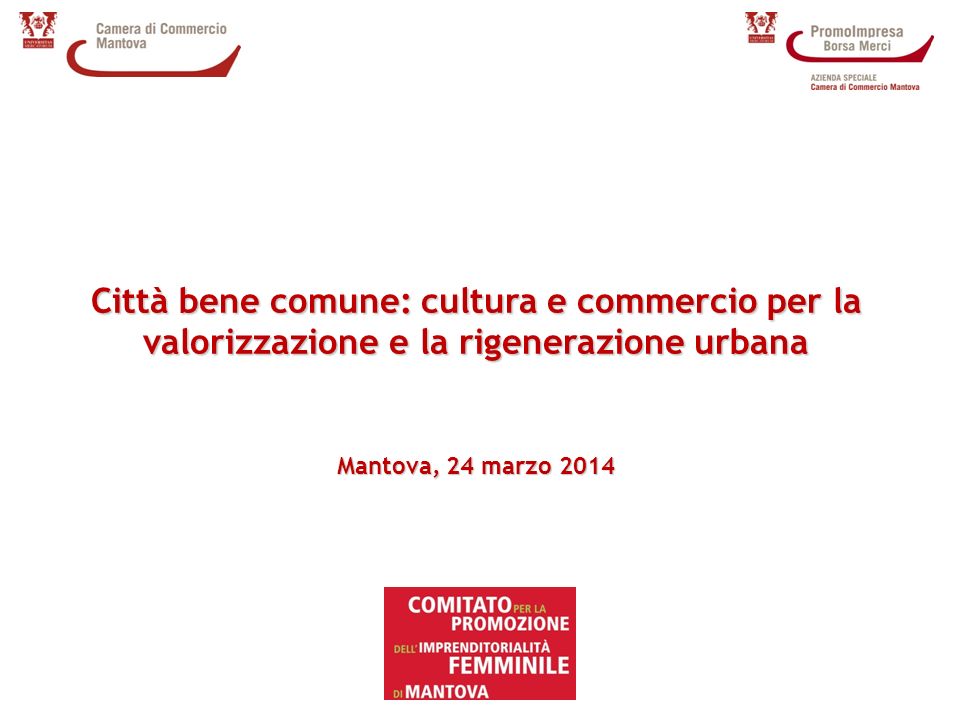 Città bene comune: cultura e commercio per la valorizzazione e la rigenerazione urbana Mantova, 24 marzo 2014