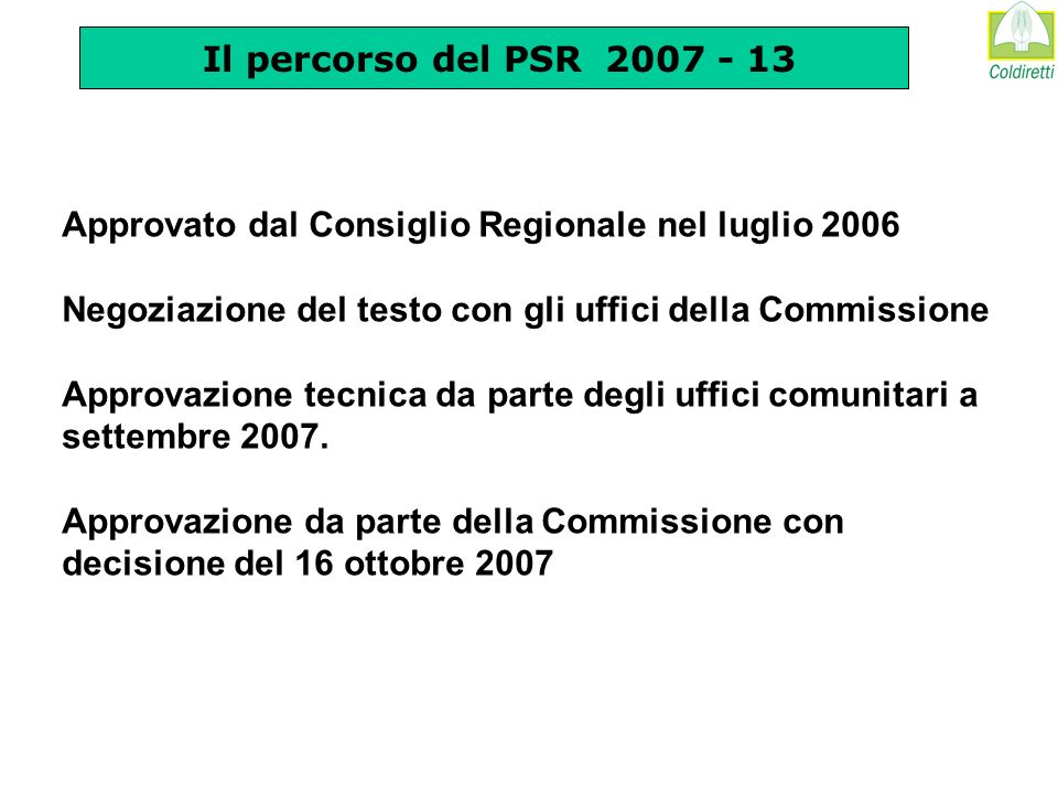 Il percorso del PSR Approvato dal Consiglio Regionale nel luglio 2006 Negoziazione del testo con gli uffici della Commissione Approvazione tecnica da parte degli uffici comunitari a settembre 2007.