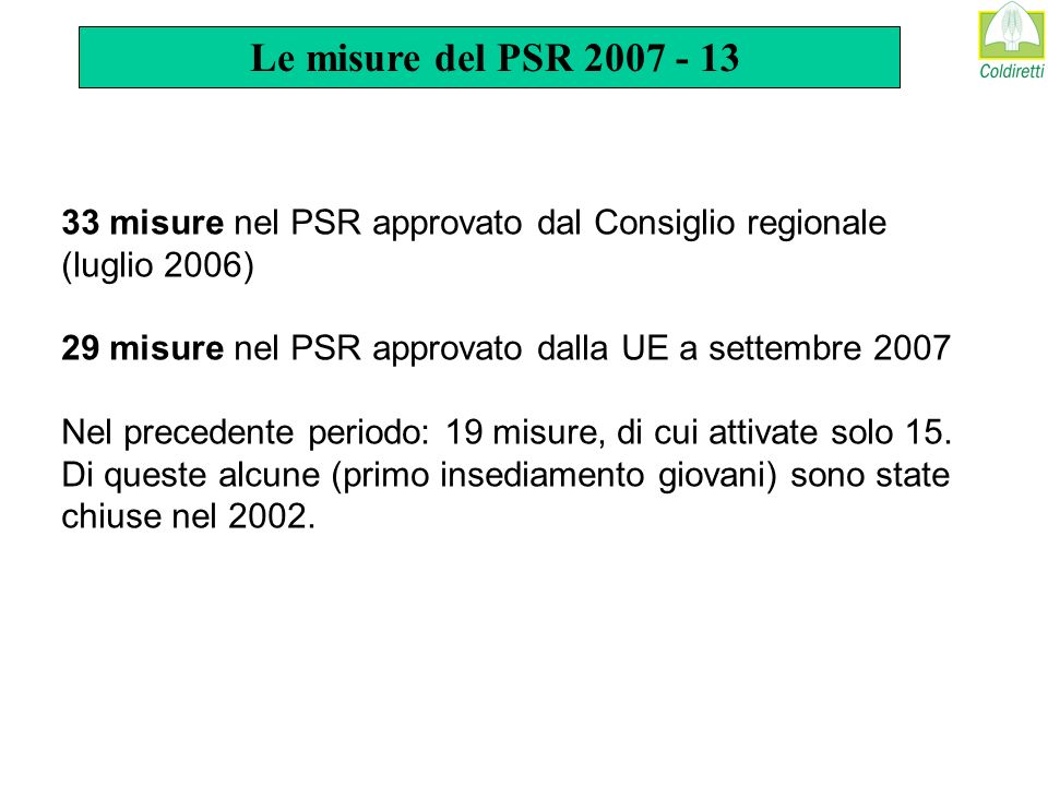 Le misure del PSR misure nel PSR approvato dal Consiglio regionale (luglio 2006) 29 misure nel PSR approvato dalla UE a settembre 2007 Nel precedente periodo: 19 misure, di cui attivate solo 15.