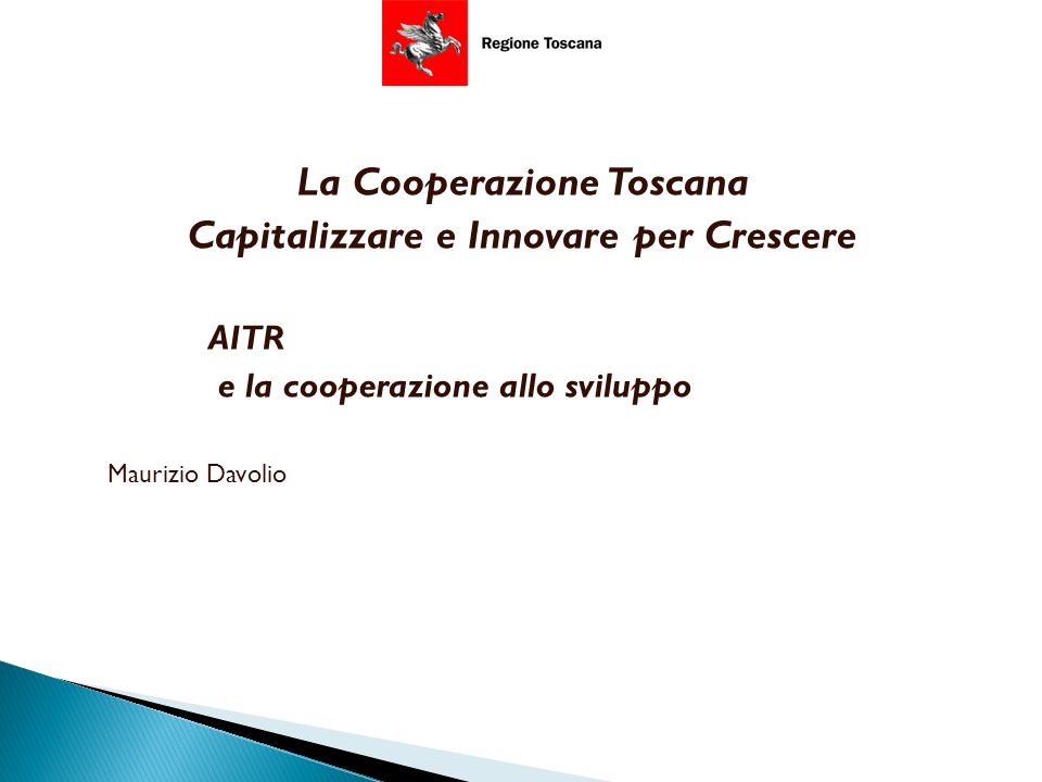 La Cooperazione Toscana Capitalizzare e Innovare per Crescere AITR e la cooperazione allo sviluppo Maurizio Davolio