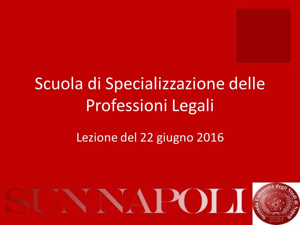 Scuola di Specializzazione delle Professioni Legali Lezione del 22 giugno 2016