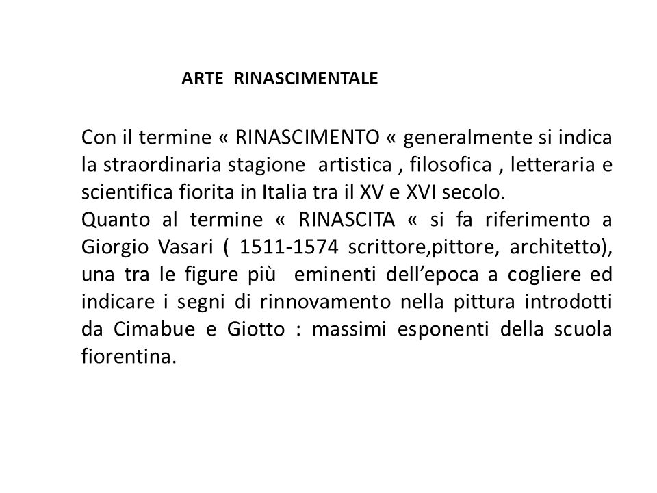 ARTE RINASCIMENTALE Con il termine « RINASCIMENTO « generalmente si indica la straordinaria stagione artistica, filosofica, letteraria e scientifica fiorita in Italia tra il XV e XVI secolo.